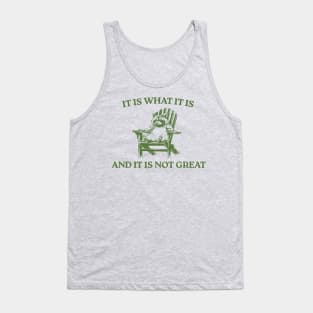 It Is What It Is And It Is Not Great Tank Top